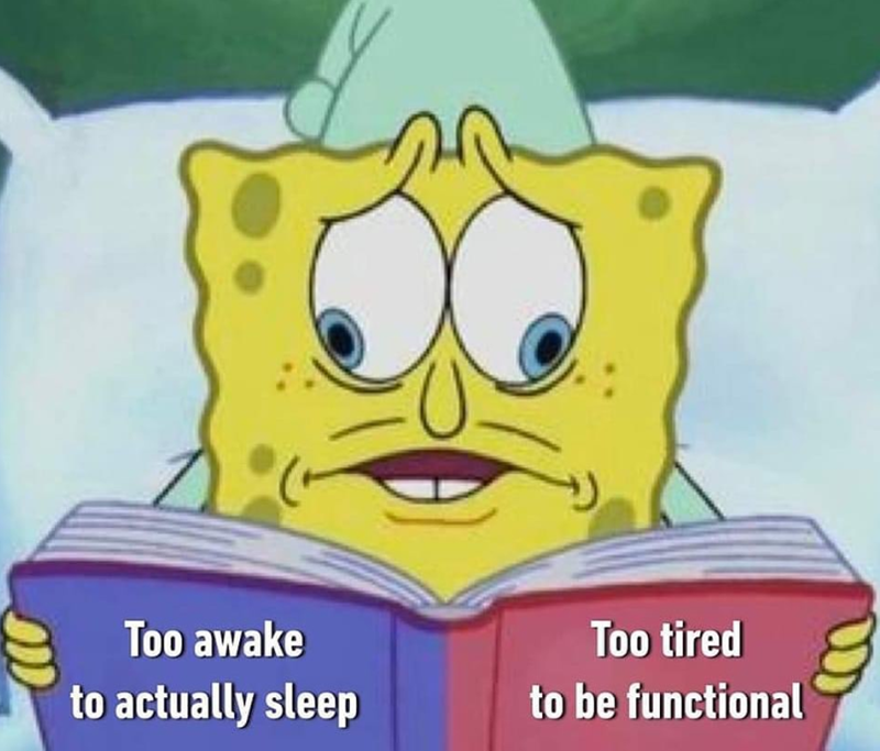 Too awake to actually sleep Too tired to be functional