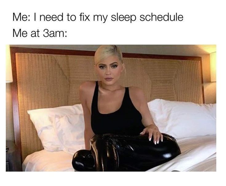 Me: I need to fix my sleep schedule Me at 3am: