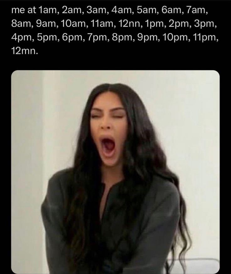 me at 1am, 2am, 3am, 4am, 5am, 6am, 7am, 8am, 9am, 10am, 11am, 12nn, 1pm, 2pm, 3pm, 4pm, 5pm, 6pm, 7pm, 8pm, 9pm, 10pm, 11pm, 12mn.