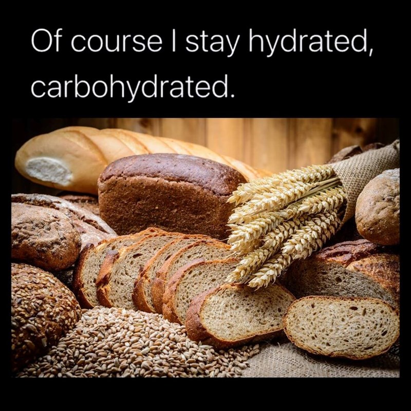 Of course I stay hydrated, carbohydrated.