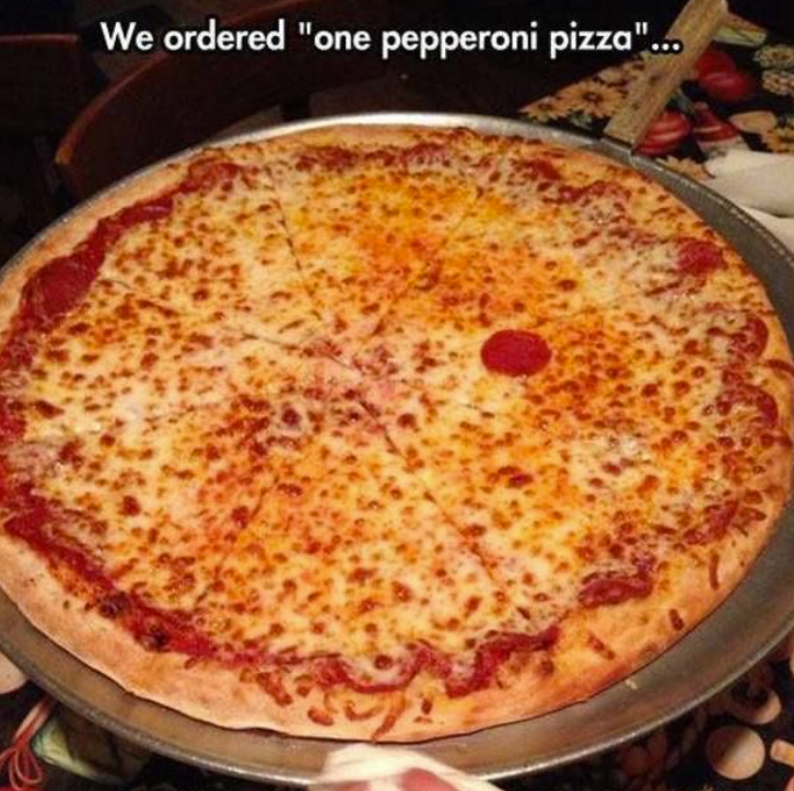 We ordered "one pepperoni pizza"...