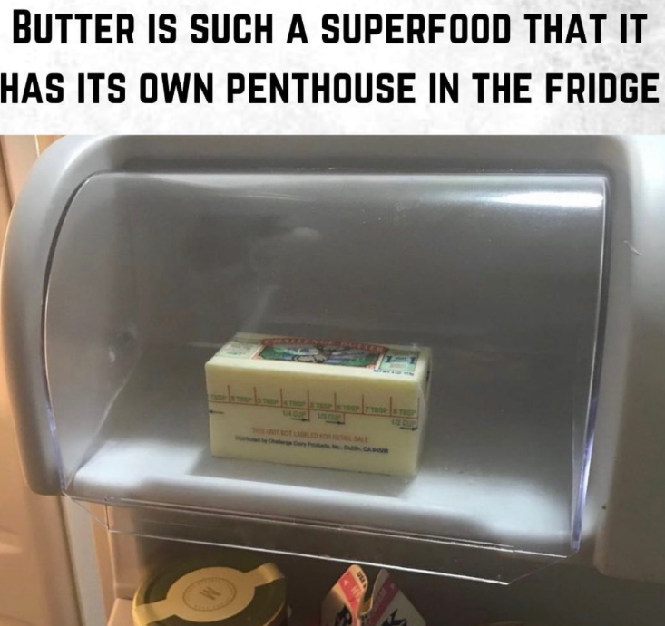 BUTTER IS SUCH A SUPERFOOD THAT IT HAS ITS OWN PENTHOUSE IN THE FRIDGE FOR RETAIL SALE DMR CASAS 1/2 CUP