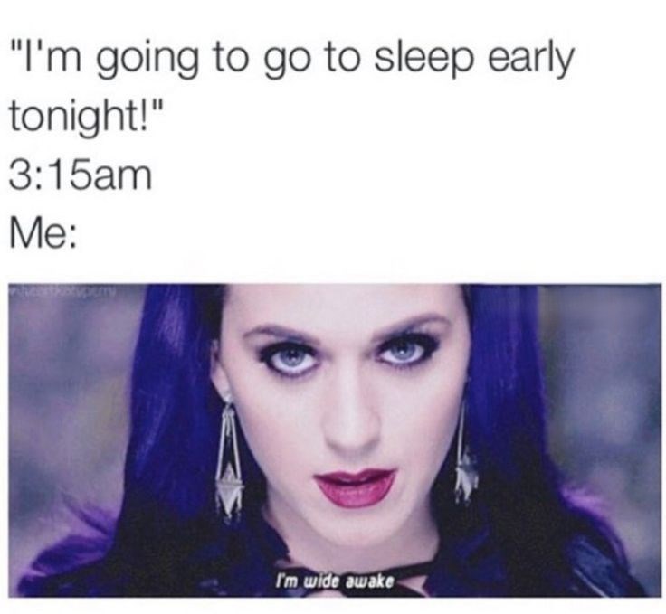 "I'm going to go to sleep early tonight!" 3:15am Me: I'm wide awake