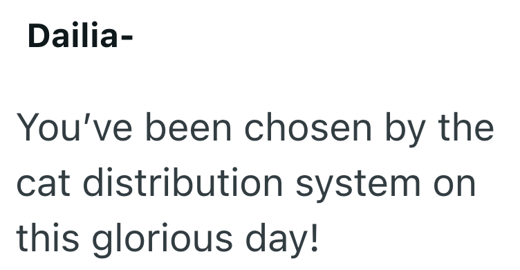 Dailia- You've been chosen by the cat distribution system on this glorious day!