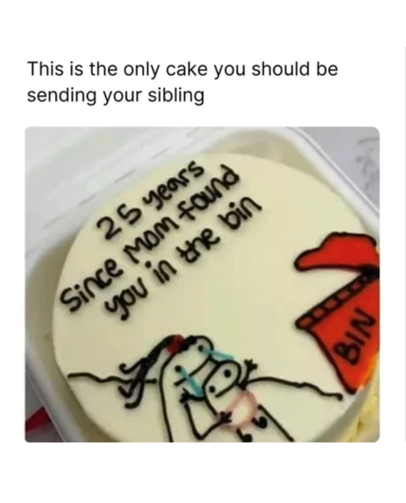 This is the only cake you should be sending your sibling 25 years Since Mom found you in the bin BIN