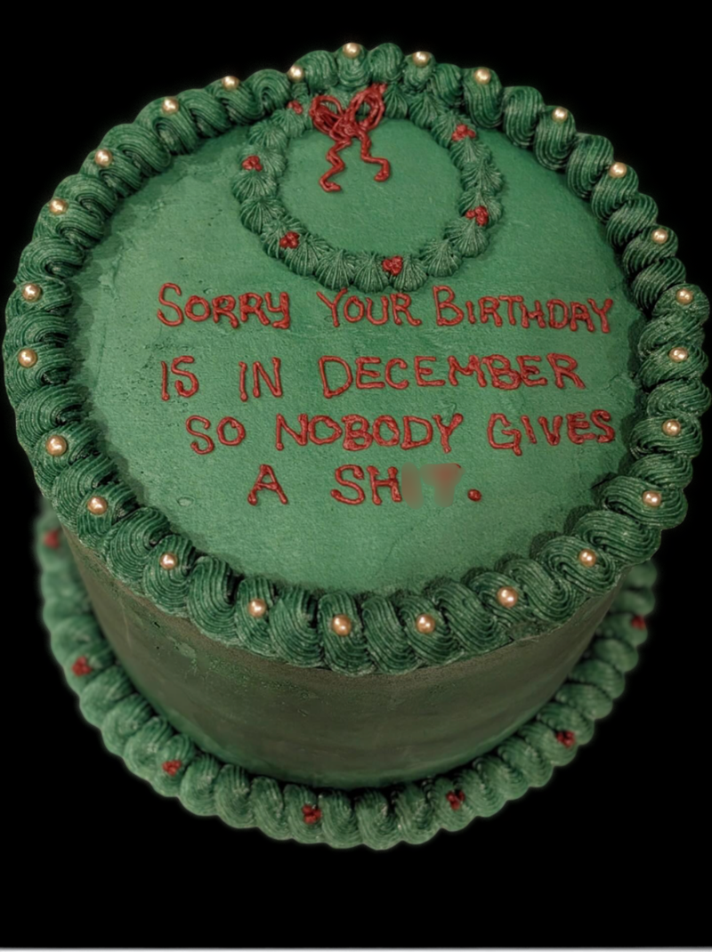 SORRY YOUR BIRTHDAY IS IN DECEMBER SO NOBODY GIVES A SH