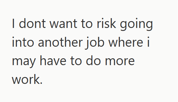 I dont want to risk going into another job where i may have to do more work.