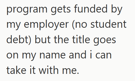 program gets funded by my employer (no student debt) but the title goes on my name and i can take it with me.