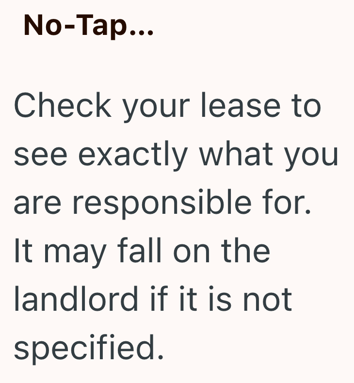 No-Tap... Check your lease to see exactly what you are responsible for. It may fall on the landlord if it is not specified.