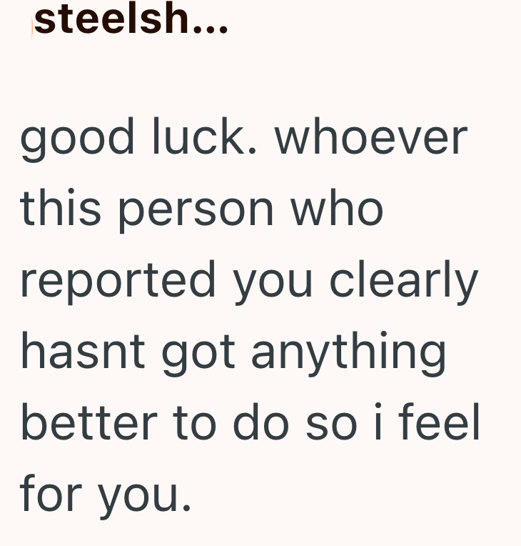 steelsh... good luck. whoever this person who reported you clearly hasnt got anything better to do so i feel for you.