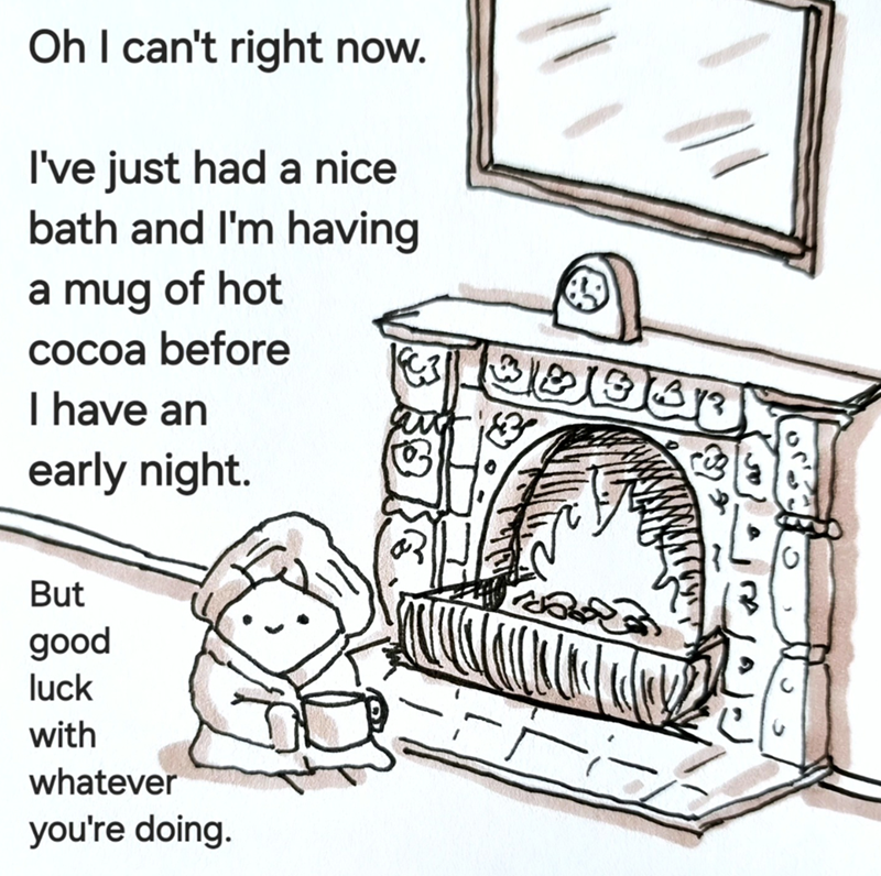 Oh I can't right now. I've just had a nice bath and I'm having a mug of hot cocoa before I have an early night. But good luck with whatever you're doing.