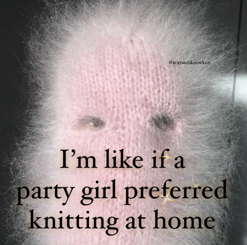 @sexyandiknowknit I'm like if a party girl preferred knitting at home