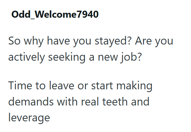 Odd Welcome 7940 So why have you stayed? Are you actively seeking a new job? Time to leave or start making demands with real teeth and leverage