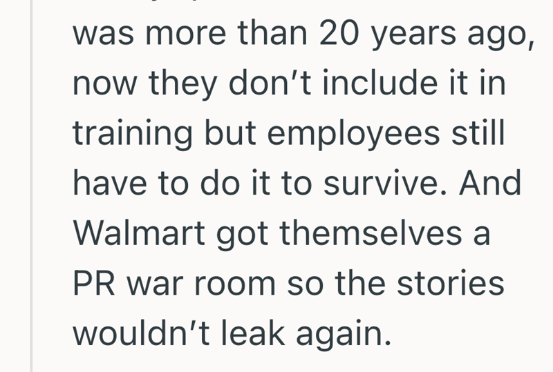 was more than 20 years ago, now they don't include it in training but employees still have to do it to survive. And Walmart got themselves a PR war room so the stories wouldn't leak again.