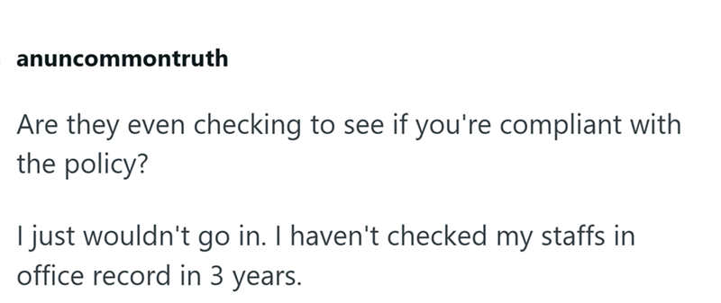 anuncommontruth Are they even checking to see if you're compliant with the policy? I just wouldn't go in. I haven't checked my staffs in office record in 3 years.