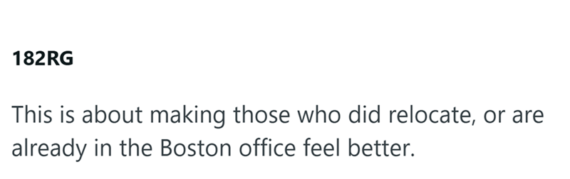 182RG This is about making those who did relocate, or are already in the Boston office feel better.