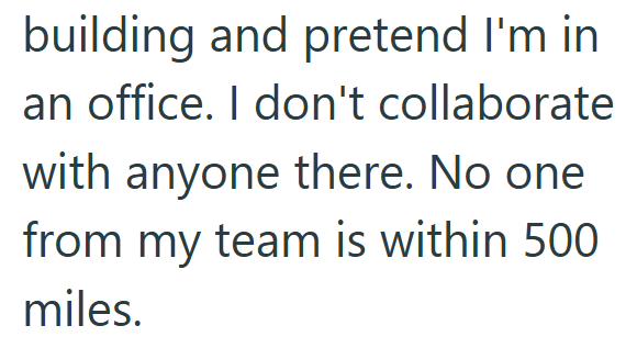 building and pretend I'm in an office. I don't collaborate with anyone there. No one from my team is within 500 miles.
