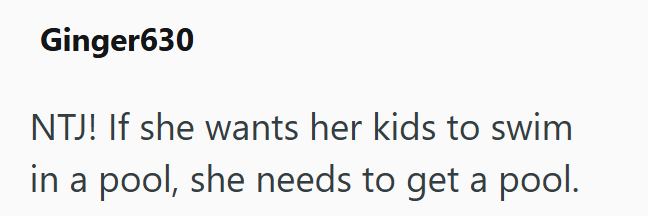 Ginger630 NTJ! If she wants her kids to swim in a pool, she needs to get a pool.