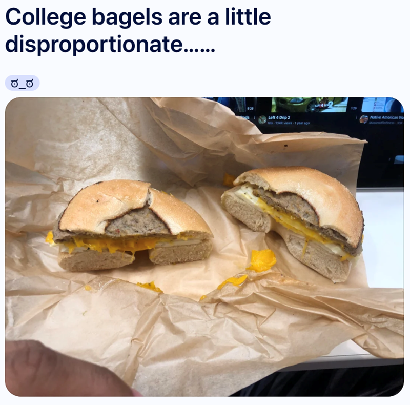 College bagels are a little disproportionate...... ಠ_ಠ 8:26 1:29 Left 4 Drip 2 E Native American Wa tris 134K views 1 year ago MasterofRofiness-33K c