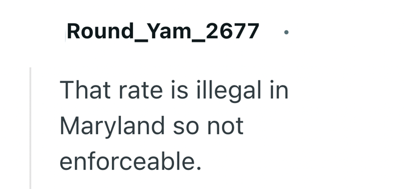 Round_Yam_2677 That rate is illegal in Maryland so not enforceable.