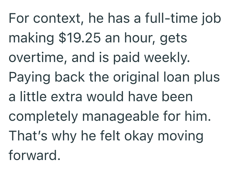 For context, he has a full-time job making $19.25 an hour, gets overtime, and is paid weekly. Paying back the original loan plus a little extra would have been completely manageable for him. That's why he felt okay moving forward.