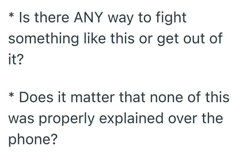 * Is there ANY way to fight something like this or get out of it? * Does it matter that none of this was properly explained over the phone?