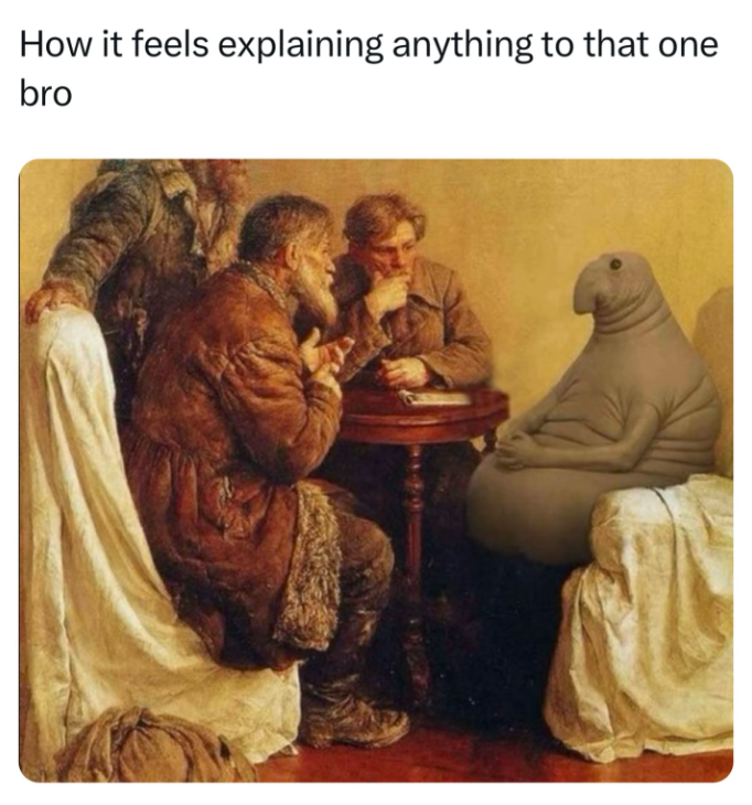 How it feels explaining anything to that one bro