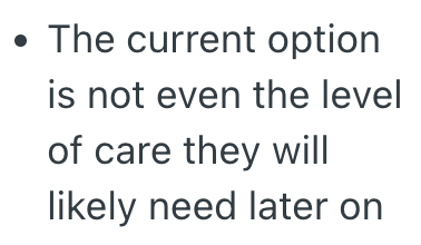 The current option is not even the level of care they will likely need later on