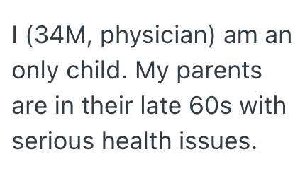I (34M, physician) am an only child. My parents are in their late 60s with serious health issues.