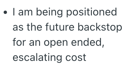 • I am being positioned as the future backstop for an open ended, escalating cost
