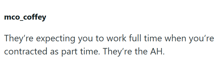 mco_coffey They're expecting you to work full time when you're contracted as part time. They're the AH.