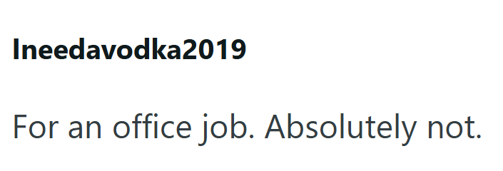 Ineedavodka2019 For an office job. Absolutely not.