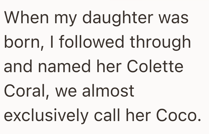When my daughter was born, I followed through and named her Colette Coral, we almost exclusively call her Coco.