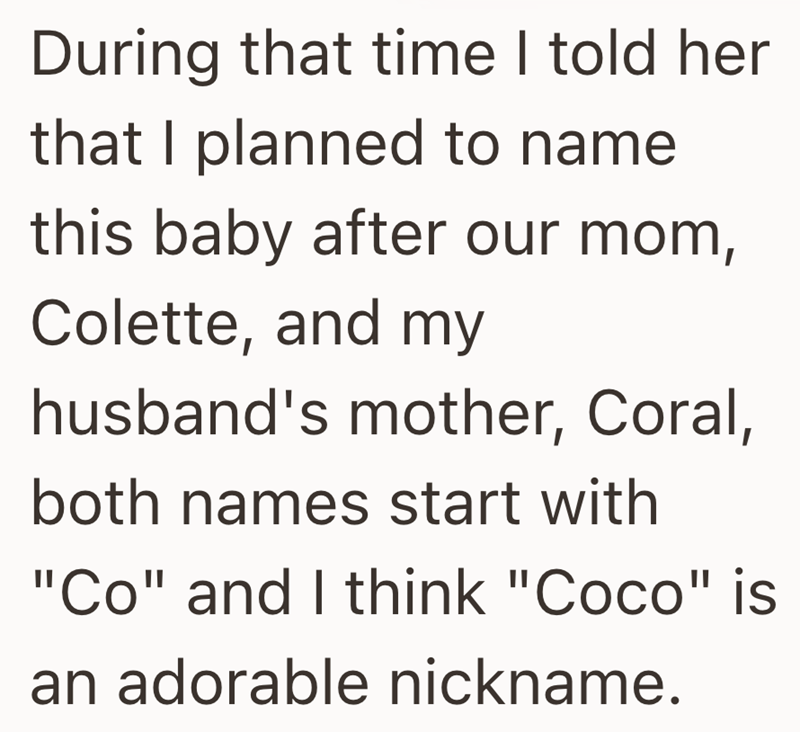 During that time I told her that I planned to name this baby after our mom, Colette, and my husband's mother, Coral, both names start with "Co" and I think "Coco" is an adorable nickname.