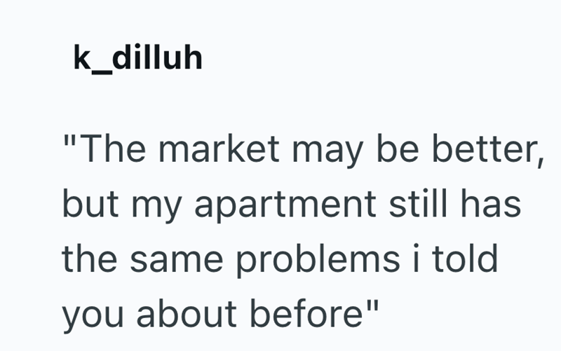 k_dilluh "The market may be better, but my apartment still has the same problems i told you about before"