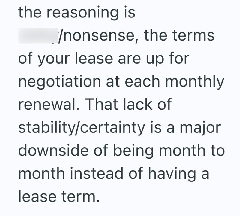the reasoning is /nonsense, the terms. of your lease are up for negotiation at each monthly renewal. That lack of stability/certainty is a major downside of being month to month instead of having a lease term.
