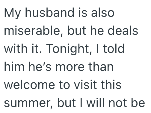 My husband is also miserable, but he deals with it. Tonight, I told him he's more than welcome to visit this summer, but I will not be
