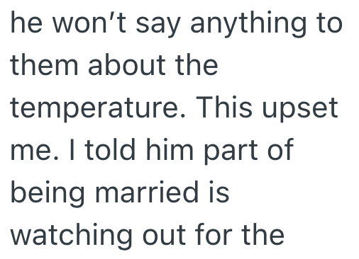 he won't say anything to them about the temperature. This upset me. I told him part of being married is watching out for the