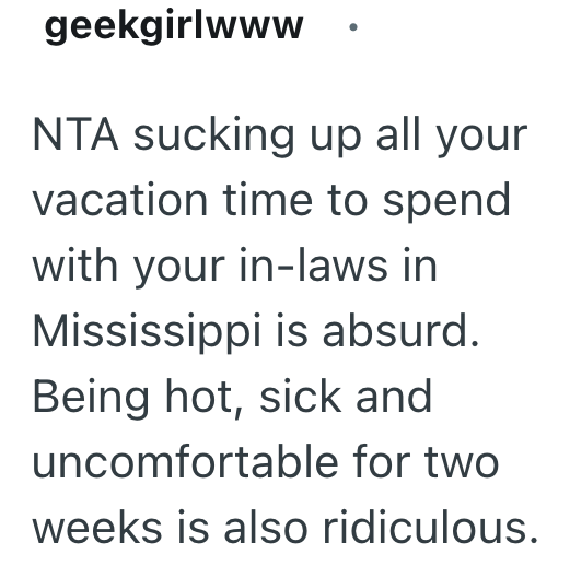 geekgirlwww NTA sucking up all your vacation time to spend with your in-laws in Mississippi is absurd. Being hot, sick and uncomfortable for two weeks is also ridiculous.