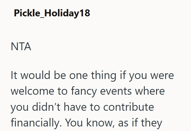 Pickle_Holiday18 NTA It would be one thing if you were welcome to fancy events where you didn't have to contribute financially. You know, as if they