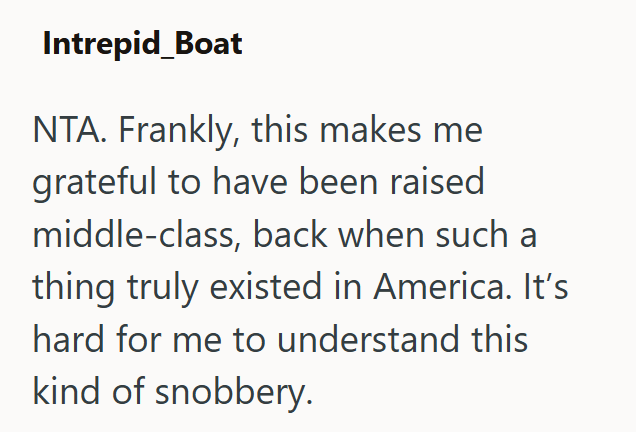 Intrepid_Boat NTA. Frankly, this makes me grateful to have been raised middle-class, back when such a thing truly existed in America. It's hard for me to understand this kind of snobbery.