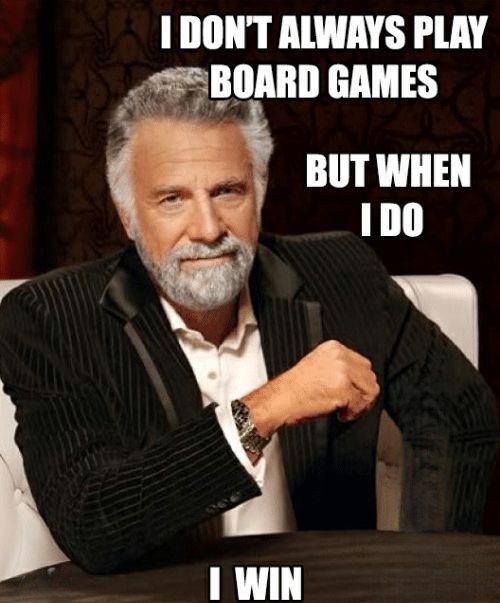 I DON'T ALWAYS PLAY BOARD GAMES BUT WHEN I DO I WIN