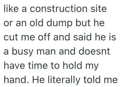 like a construction site or an old dump but he cut me off and said he is a busy man and doesnt have time to hold my hand. He literally told me
