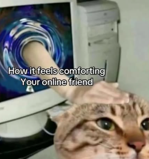 How it feels comforting Your online friend