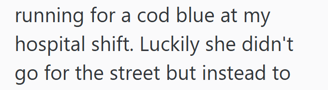 running for a cod blue at my hospital shift. Luckily she didn't go for the street but instead to