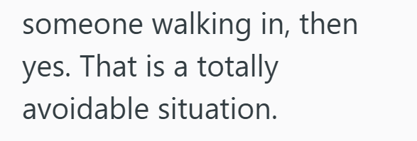 someone walking in, then yes. That is a totally avoidable situation.