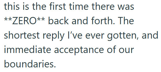 this is the first time there was **ZERO** back and forth. The shortest reply I've ever gotten, and immediate acceptance of our boundaries.