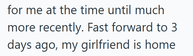 for me at the time until much more recently. Fast forward to 3 days ago, my girlfriend is home