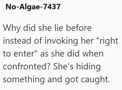 No-Algae-7437 Why did she lie before instead of invoking her "right to enter" as she did when confronted? She's hiding something and got caught.