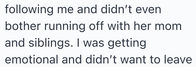 following me and didn't even bother running off with her mom and siblings. I was getting emotional and didn't want to leave